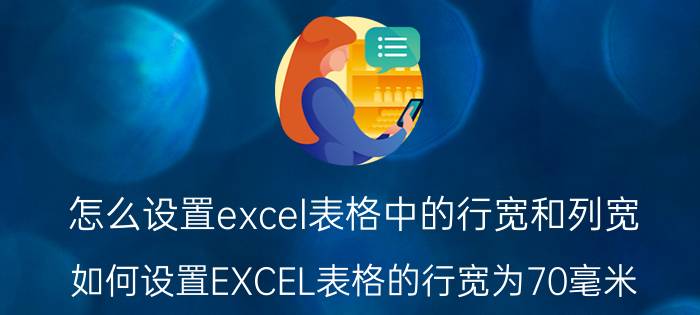 怎么设置excel表格中的行宽和列宽 如何设置EXCEL表格的行宽为70毫米？